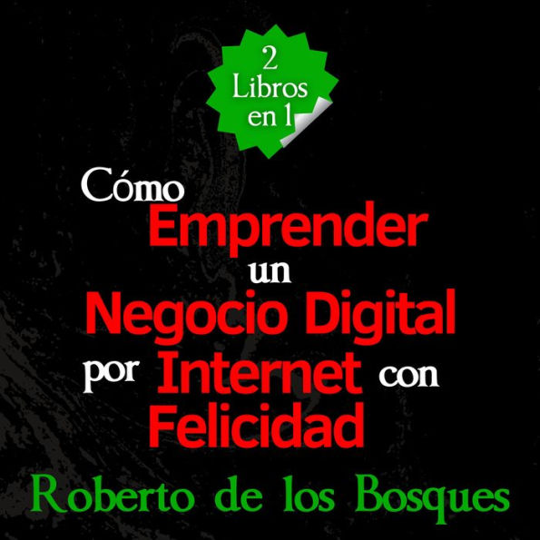 2 Libros en 1 Cómo Emprender un Negocio Digital por Internet con Felicidad: Guía de Inversión Para Emprendedores de Principiantes a Libertad Financiera, Ingresos Pasivos y Marketing Online