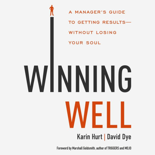 Winning Well: A Manager's Guide to Getting Results---Without Losing Your Soul