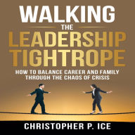 Walking the Leadership Tightrope: How to Balance Career and Family through the Chaos of Crisis