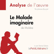 Le Malade imaginaire de Molière (Analyse de l'oeuvre): Analyse complète et résumé détaillé de l'oeuvre