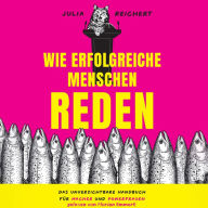 Wie erfolgreiche Menschen reden: Das unverzichtbare Handbuch für Macher und Powerfrauen