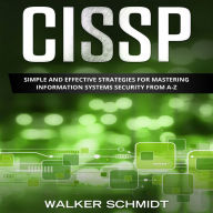 CISSP: Simple and Effective Strategies for Mastering Information Systems Security from A-Z