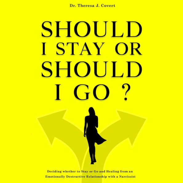 Should I Stay or Should I Go?: Deciding Whether to Stay or Go and Healing From an Emotionally Destructive Relationship with a Narcissist