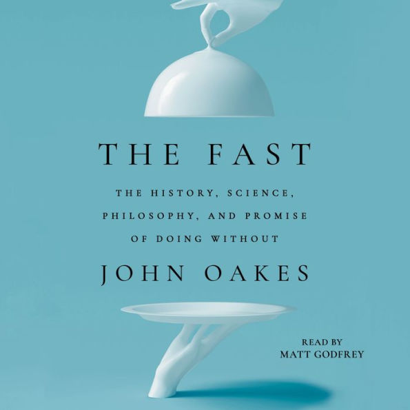 The Fast: The History, Science, Philosophy, and Promise of Doing Without