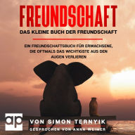 Freundschaft. Das kleine Buch der Freundschaft.: Ein Freundschaftsbuch für Erwachsene, die oftmals das Wichtigste aus den Augen verlieren. Gebote, Gedanken & Geschichten über das große Glück im Leben