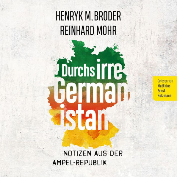 Durchs irre Germanistan: Notizen aus der Ampel-Republik: Moralisch Weltspitze, klimabewusst, divers, postkolonial, aber voller Illusionen - ein Sittenbild der bunten deutschen Republik