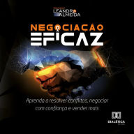 Negociação Eficaz: aprenda a resolver conflitos, negociar com confiança e vender mais (Abridged)