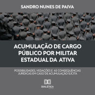 Acumulação de cargo público por militar estadual da ativa: possibilidades, vedações e as consequências jurídicas em caso de acumulação ilícita (Abridged)