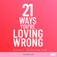 21 Ways You're Loving Wrong: Life Lessons To Improve Your Relationships and Love Life