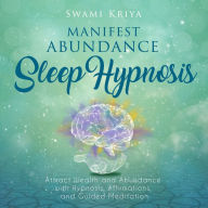 Manifest Abundance Sleep Hypnosis: Attract Wealth and Abundance with Hypnosis, Affirmations, and Guided Meditation