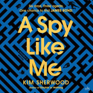 A Spy Like Me: Six days. Three agents. One chance to find James Bond.