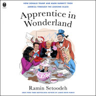 Apprentice in Wonderland: How Donald Trump and Mark Burnett Took America Through the Looking Glass