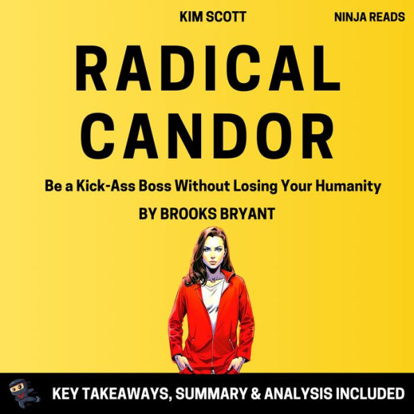 Summary: Radical Candor: Be a Kick-Ass Boss Without Losing Your Humanity by Kim Scott: Key Takeaways, Summary & Analysis