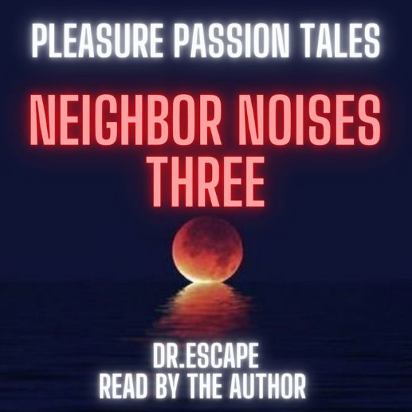 PLEASURE PASSION TALES: NEIGHBORS NOISES THREE