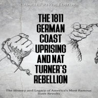 The 1811 German Coast Uprising and Nat Turner's Rebellion: The History and Legacy of America's Most Famous Slave Revolts