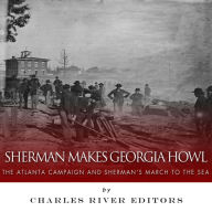 Sherman Makes Georgia Howl: The Atlanta Campaign and Sherman's March to the Sea