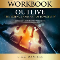 Workbook: Outlive: The Science and Art of Longevity - A Guide to Petter Attia's Book