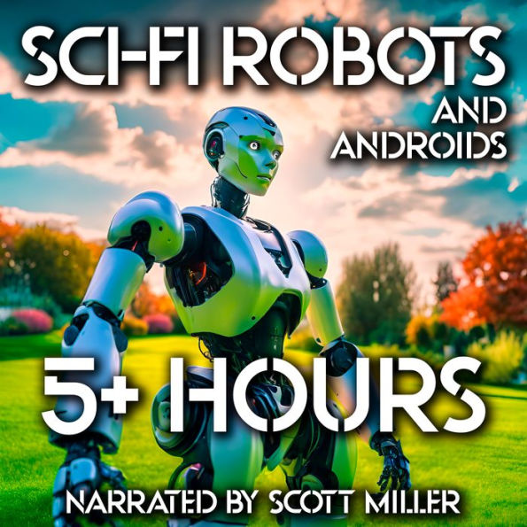 Sci-Fi Robots and Androids - 10 Science Fiction Short Stories by Isaac Asimov, Philip K. Dick, Robert Silverberg, Harry Harrison and more