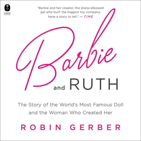 Barbie and Ruth: The Story of the World's Most Famous Doll and the Woman Who Created Her