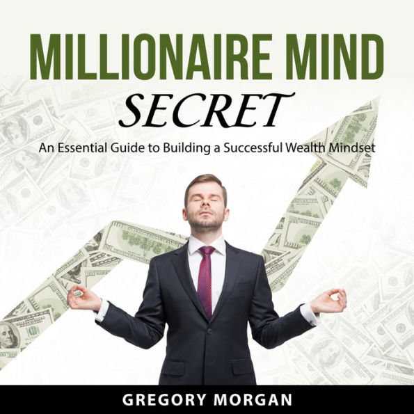 Millionaire Mind Secret: An Essential Guide to Building a Successful Wealth Mindset