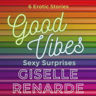 Good Vibes, Sexy Surprises: 6 Erotic Stories