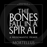 The Bones Fall in a Spiral: A Necromantic Primer