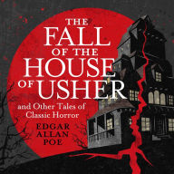 The Fall of the House of Usher and Other Classic Tales of Horror