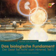 Das biologische Fundament (Der Geist fiel nicht vom Himmel - Teil 1)