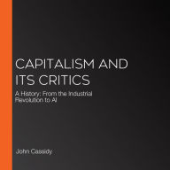 Capitalism and Its Critics: A History: From the Industrial Revolution to AI