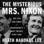 The Mysterious Mrs. Nixon: The Life and Times of Washington's Most Private First Lady