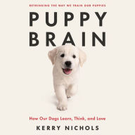 Puppy Brain: How Our Dogs Learn, Think, and Love