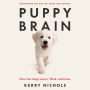 Puppy Brain: How Our Dogs Learn, Think, and Love