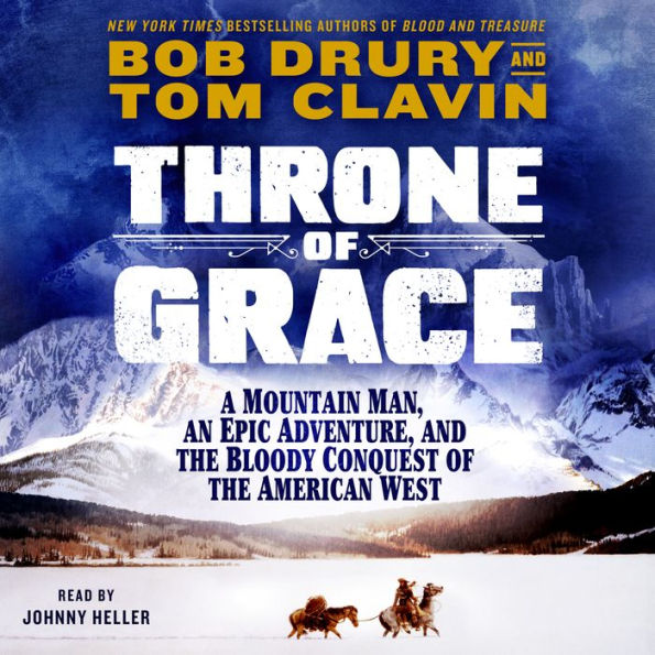 Throne of Grace: A Mountain Man, an Epic Adventure, and the Bloody Conquest of the American West