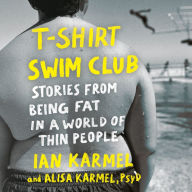 T-Shirt Swim Club: Stories from Being Fat in a World of Thin People