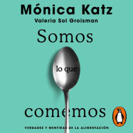 Somos lo que comemos: Verdades y mentiras de la alimentación