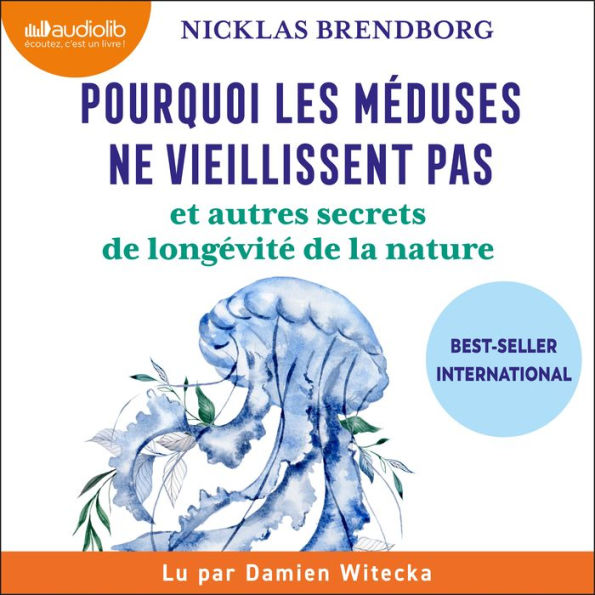 Pourquoi les méduses ne vieillissent pas: ... et autres secrets de longévité de la nature