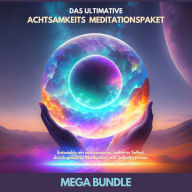 Das ultimative Achtsamkeits Meditationspaket - Mega Bundle: Erwecke dein höheres Selbst und entwickle eine tiefere Achtsamkeit!