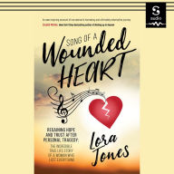 Song of a Wounded Heart: Regaining Hope and Trust After Personal Tragedy: The Incredible True Life Story of a Woman Who Lost Everything