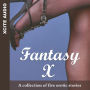 Fantasy X: A collection of five erotic stories