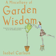A Miscellany of Garden Wisdom: A Hybrid of Classic and Contemporary Tips for the Budding Garden
