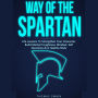 Way of the Spartan Life Lessons to Strengthen Your Character, Build Mental Toughness, Mindset, Self Discipline & a Healthy Body