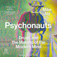 Psychonauts: Drugs and the Making of the Modern Mind