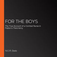 For the Boys: The True Account of a Combat Nurse in Patton's Third Army