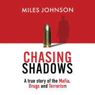 Chasing Shadows: A true story of the Mafia, Drugs and Terrorism