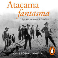 Atacama fantasma: Viaje a la memoria del desierto