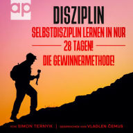 Disziplin: Selbstdisziplin lernen in nur 28 Tagen! Die Gewinnermethode! Ziele erreichen, erfolgreich werden & schlechte Gewohnheiten ändern. Ein Buch & Ratgeber zum Mitmachen & Aktivwerden