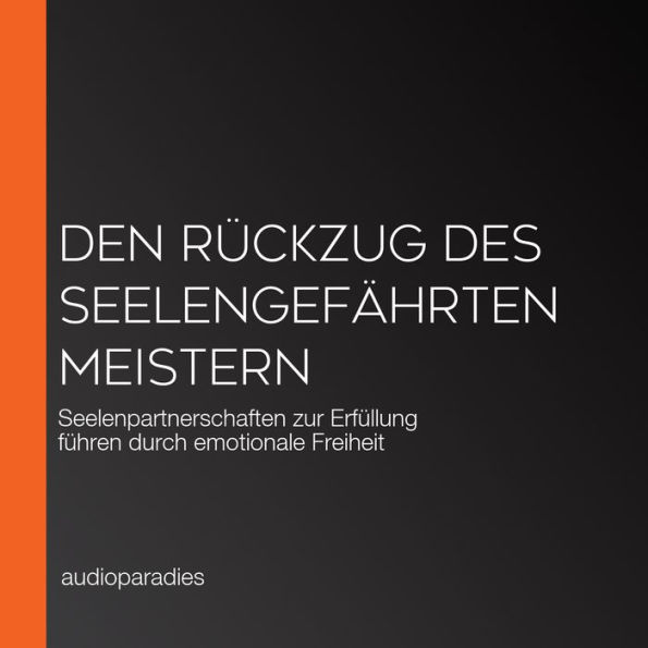 Den Rückzug des Seelengefährten meistern: Seelenpartnerschaften zur Erfüllung führen durch emotionale Freiheit