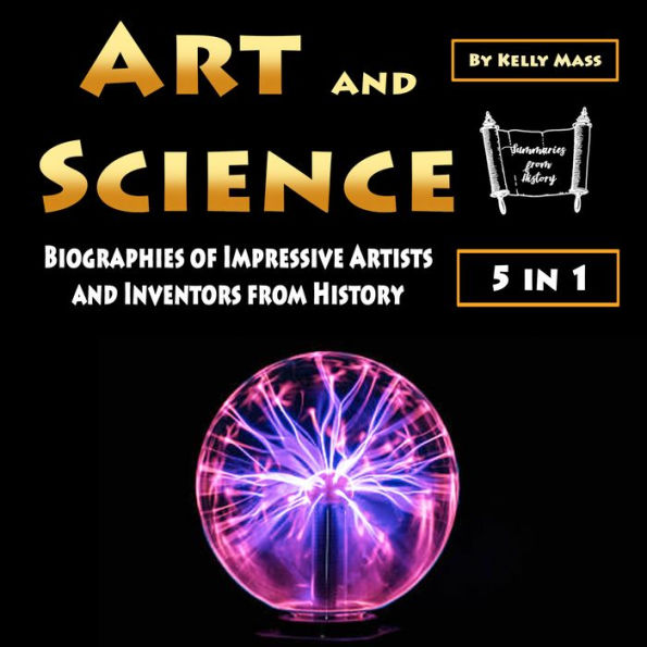 Art and Science: Biographies of Impressive Artists and Inventors from History