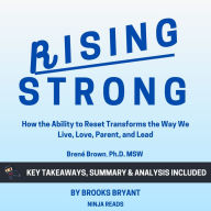 Summary: Rising Strong: How the Ability to Reset Transforms the Way We Live, Love, Parent, and Lead by Brené Brown PhD, MSW: Key Takeaways, Summary & Analysis