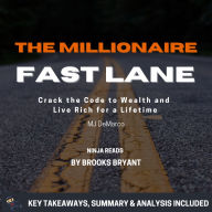 Summary: The Millionaire Fastlane: Crack the Code to Wealth and Live Rich for a Lifetime by MJ DeMarco: Key Takeaways, Summary & Analysis Included